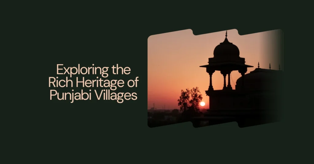 Exploring the Rich Heritage of Punjabi Villages: A Journey Through Time and Tradition